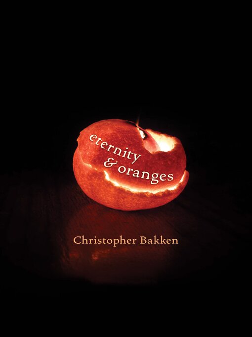 Title details for Eternity & Oranges by Christopher Bakken - Available